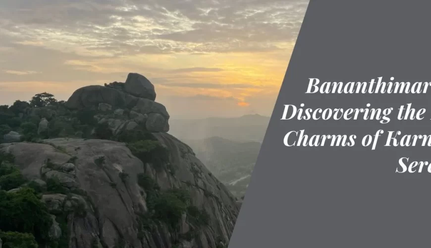 Bananthimari Betta Discovering the Hidden Charms of Karnataka's Serene Hill