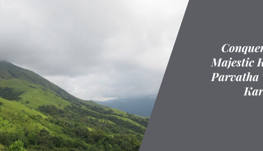 Conquering the Majestic Kumara Parvatha Trek in Karnataka