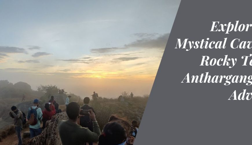 Exploring the Mystical Caves and Rocky Terrain: Anthargange Trek Adventure