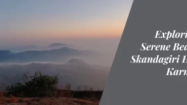 Exploring the Serene Beauty of Skandagiri Hills in Karnataka