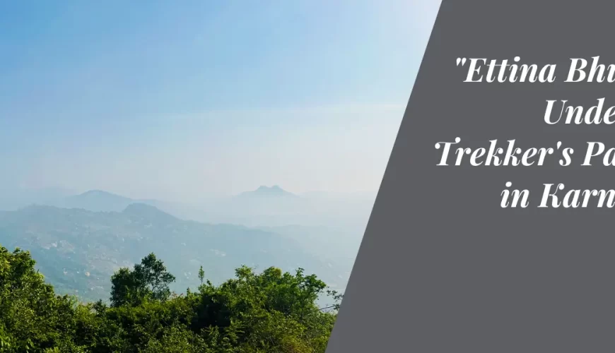 Ettina Bhuja: An Underrated Trekker’s Paradise in Karnataka