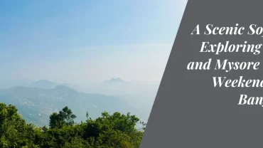 A Scenic Sojourn: Exploring Coorg and Mysore over a Weekend from Bangalore