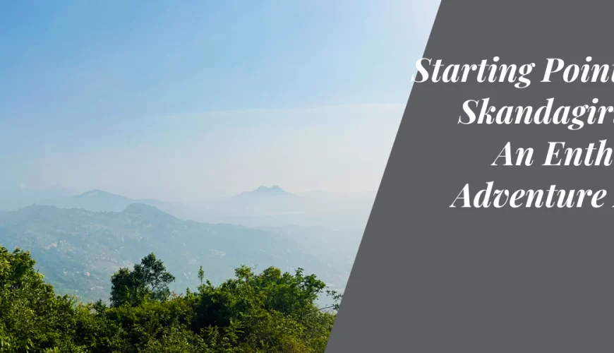 Starting Point of the Skandagiri Trek: An Enthralling Adventure Awaits