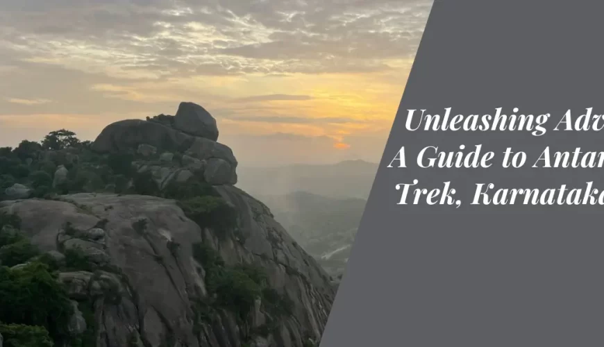 Unleashing Adventure: A Guide to Antaragange Trek, Karnataka, India