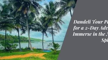 Dandeli Tour Packages for a 2-Day Adventure: Immerse in the Natural Splendour