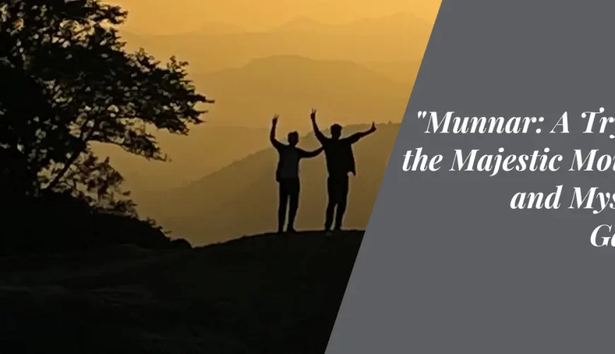 Munnar: A Tryst with the Majestic Mountains and Mystic Tea Gardens