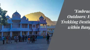Embracing the Outdoors: Exciting Trekking Destinations within Bangalore’s Reach