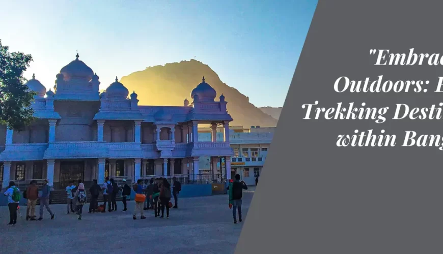 Embracing the Outdoors: Exciting Trekking Destinations within Bangalore’s Reach