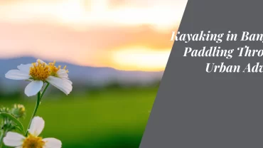 Kayaking in Bangalore: Paddling Through an Urban Adventure