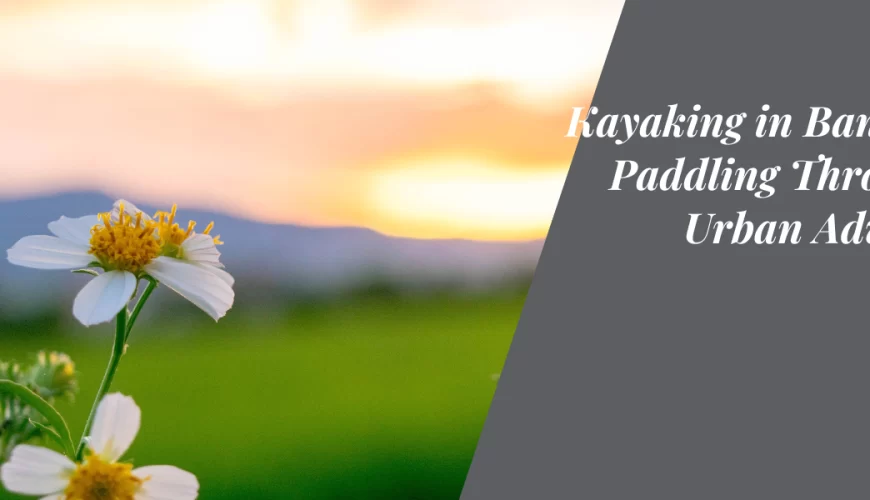 Kayaking in Bangalore: Paddling Through an Urban Adventure