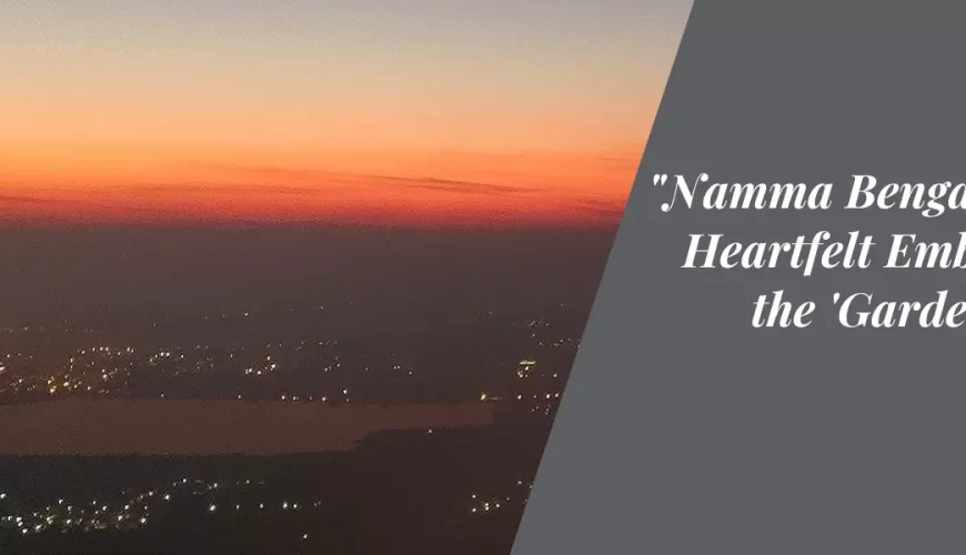Namma Bengaluru: A Heartfelt Embrace of the ‘Garden City’