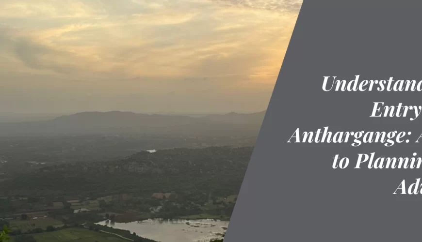 Understanding the Entry Fee for Anthargange: A Guide to Planning Your Adventure