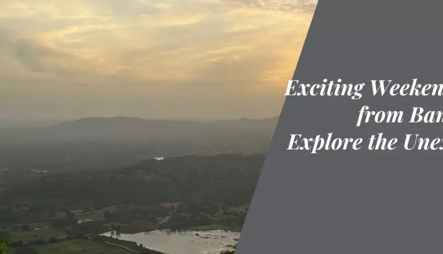 Exciting Weekend Trips from Bangalore: Explore the Unexplored