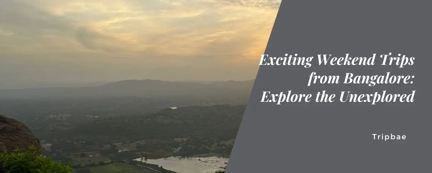 Exciting Weekend Trips from Bangalore: Explore the Unexplored