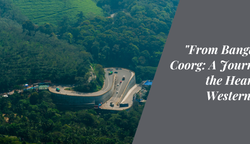 From Bangalore to Coorg: A Journey into the Heart of the Western Ghats