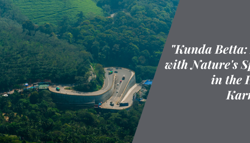Kunda Betta: A Tryst with Nature’s Splendor in the Heart of Karnataka