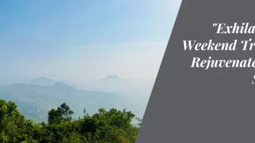 Exhilarating Weekend Trips To Rejuvenate Your Spirit