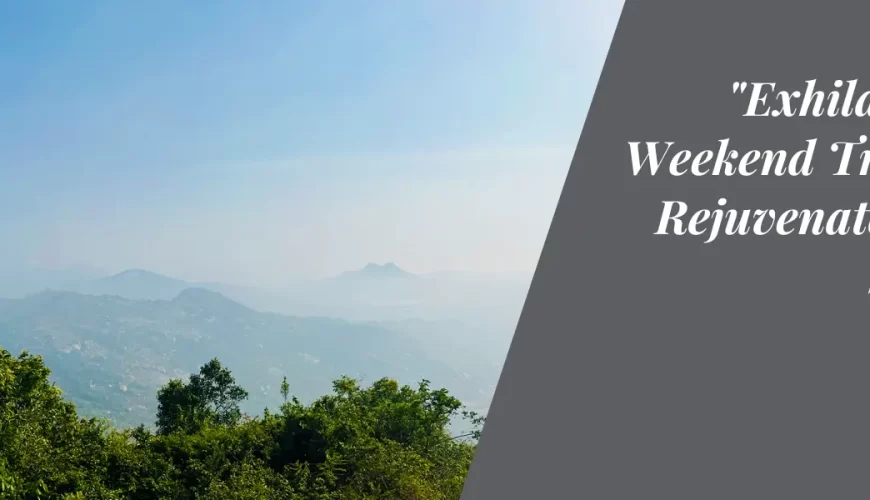 Exhilarating Weekend Trips To Rejuvenate Your Spirit