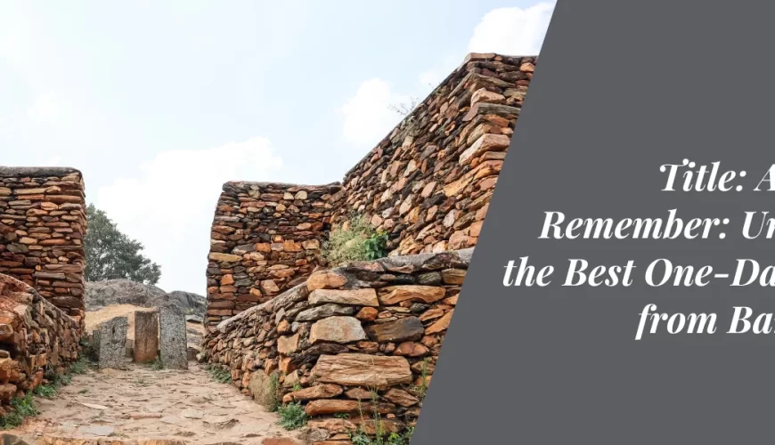 A Day to Remember: Unveiling the Best One-Day Trips from Bangalore