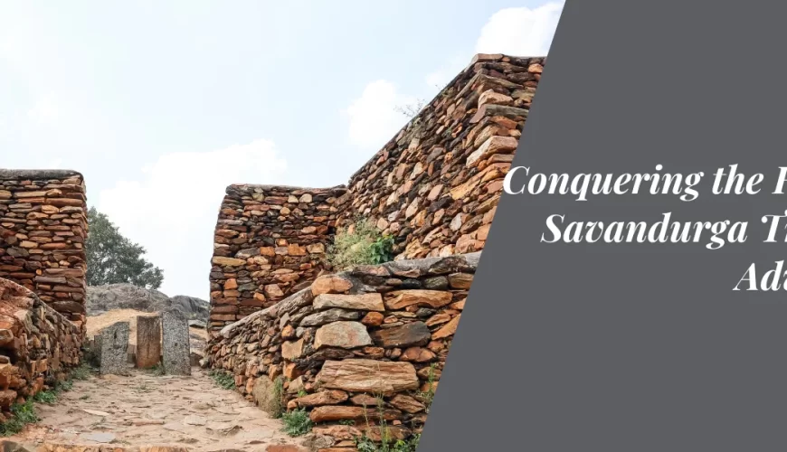 Conquering the Heights: Savandurga Trekking Adventure