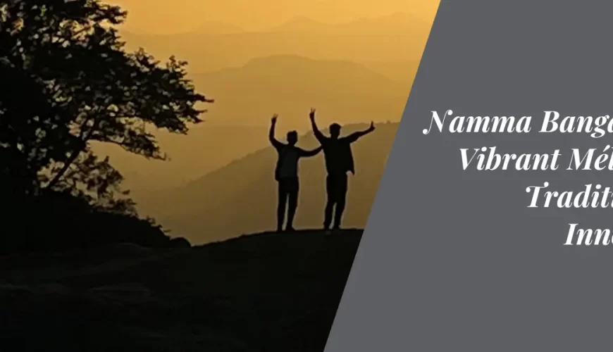 Namma Bangalore: A Vibrant Mélange of Tradition and Innovation