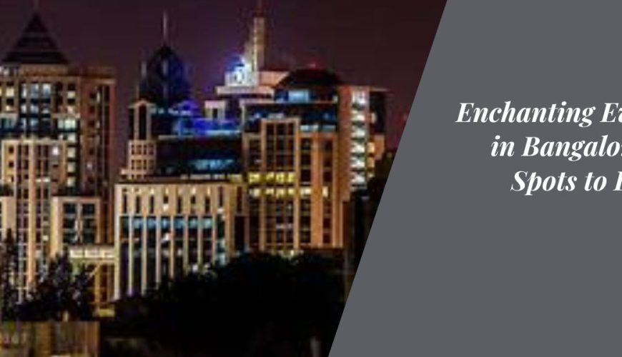 Enchanting Evenings in Bangalore: Top Spots to Explore