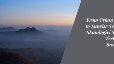 From Urban Hustle to Sunrise Serenity: Skandagiri Sunrise Trek From Bangalore
