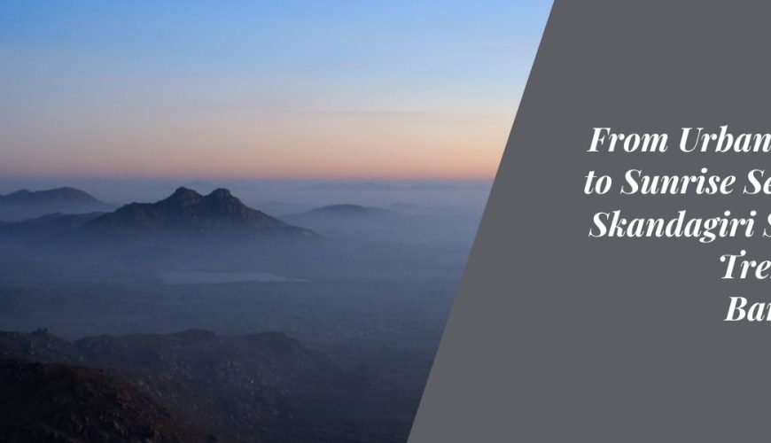 From Urban Hustle to Sunrise Serenity: Skandagiri Sunrise Trek From Bangalore