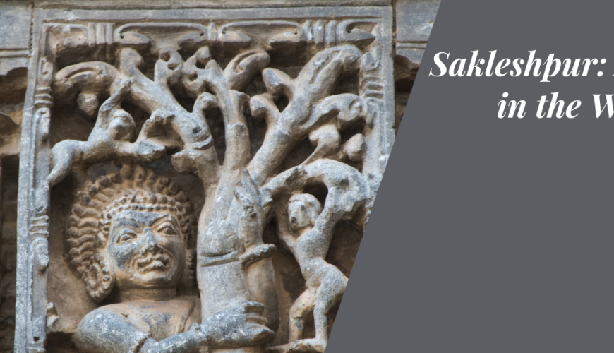 Sakleshpur: A Gem in the Western Ghats