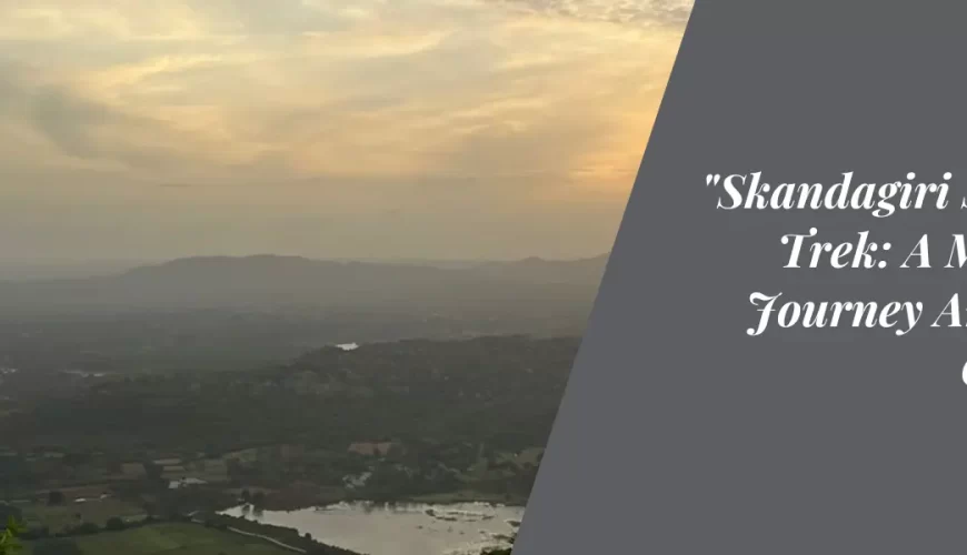 Skandagiri Sunrise Trek: A Mystical Journey Amid the Clouds