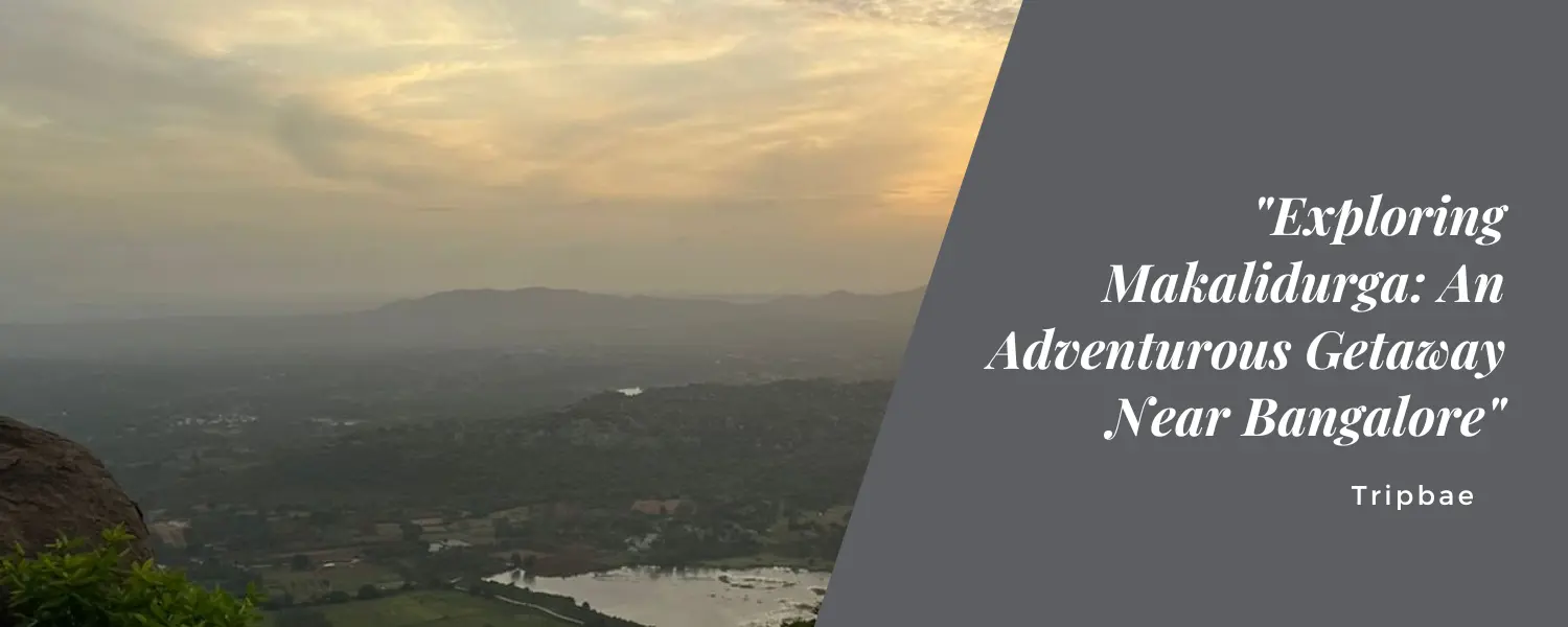 Exploring Makalidurga: An Adventurous Getaway Near Bangalore