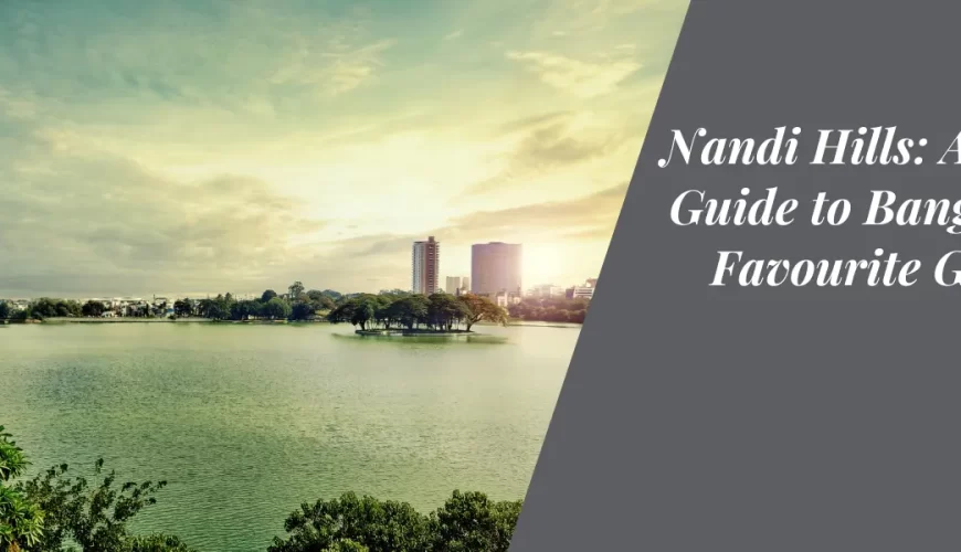 Nandi Hills: A Quick Guide to Bangalore’s Favourite Getaway