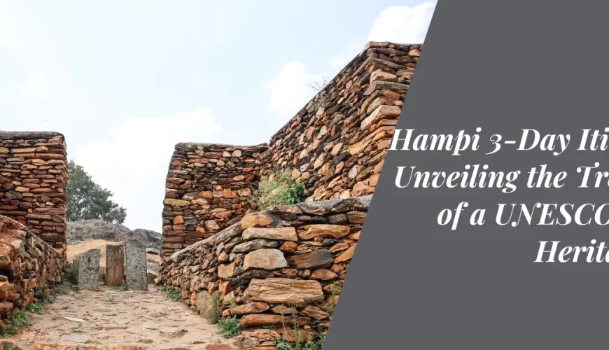 “Hampi 3-Day Itinerary: Unveiling the Treasures of a UNESCO World Heritage Site”