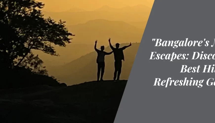 “Bangalore’s Natural Escapes: Discover the Best Hills for a Refreshing Getaway”