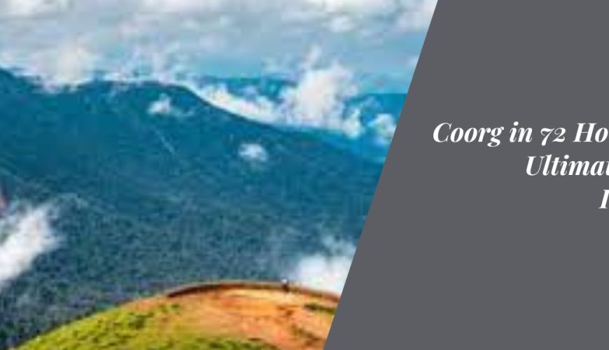 Coorg in 72 Hours: The Ultimate 3-Day Itinerary