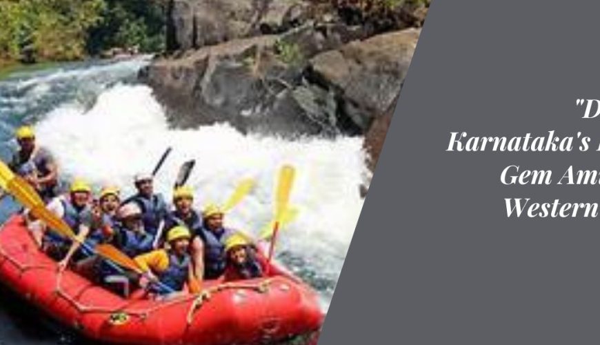 Dandeli Karnataka's Hidden Gem Amidst the Western Ghats