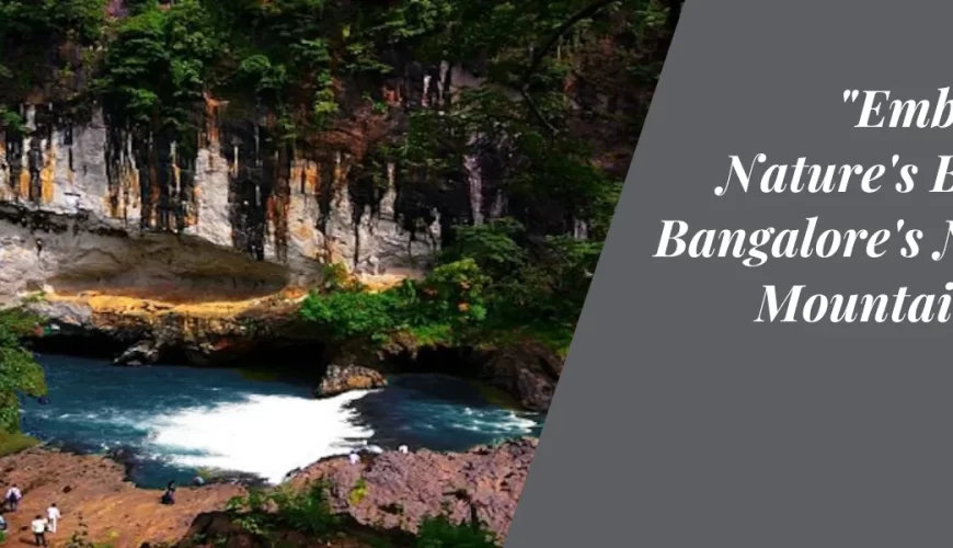 “Embracing Nature’s Beauty: Bangalore’s Nearby Mountains and Hills”