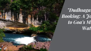 “Dudhsagar Trek Booking: A Journey to Goa’s Majestic Waterfall”
