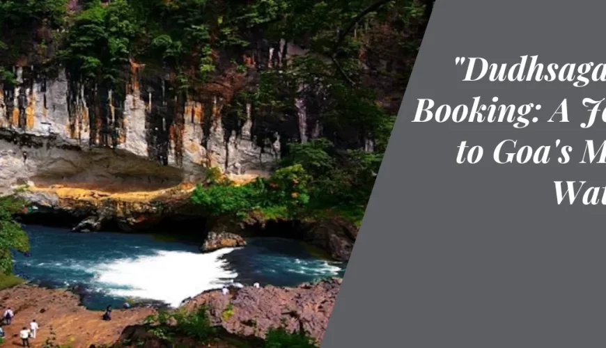 “Dudhsagar Trek Booking: A Journey to Goa’s Majestic Waterfall”
