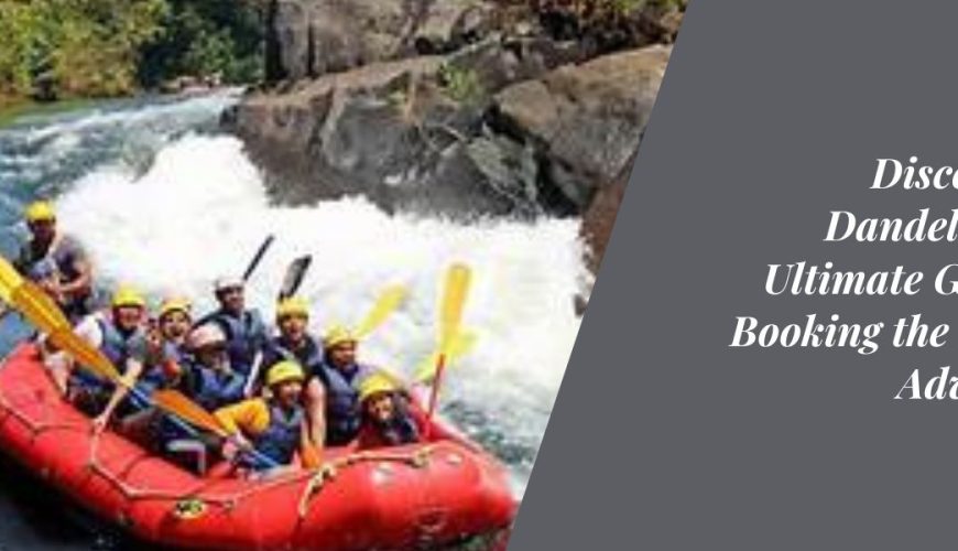 Discovering Dandeli: Your Ultimate Guide to Booking the Perfect Adventure