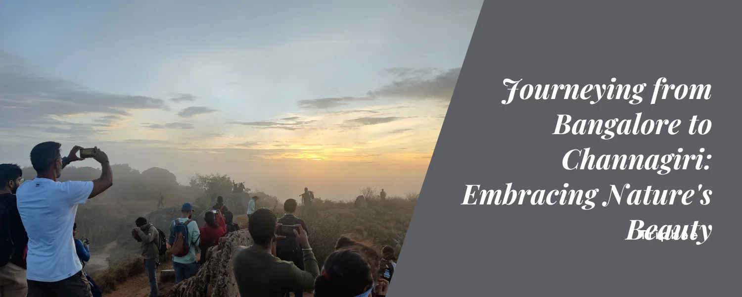 Journeying from Bangalore to Channagiri: Embracing Nature’s Beauty