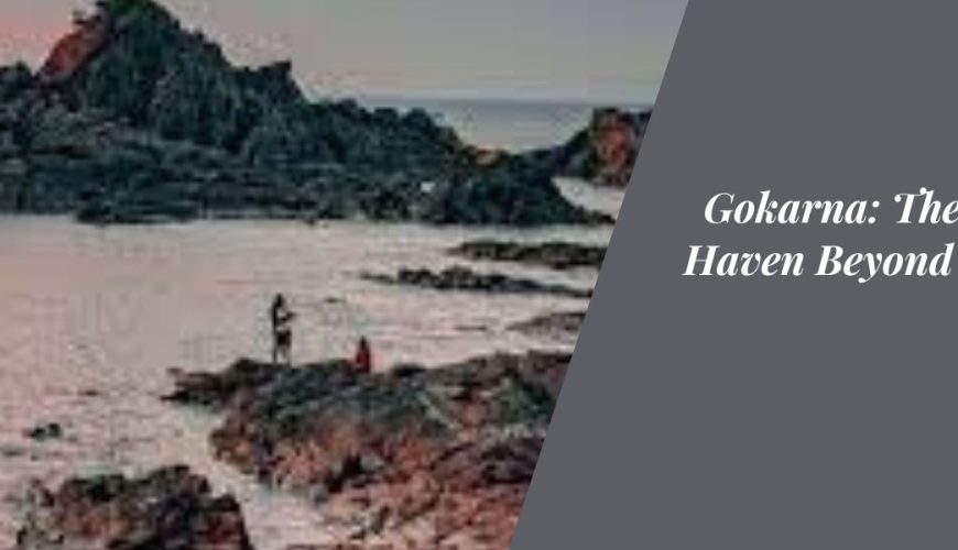 Gokarna: The Coastal Haven Beyond Beaches