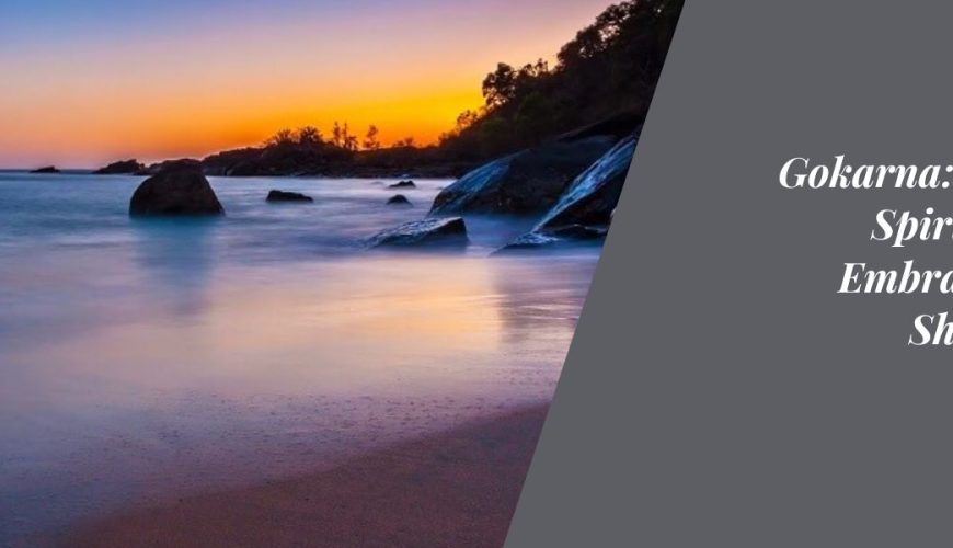 Gokarna: Where Spirituality Embraces the Shoreline