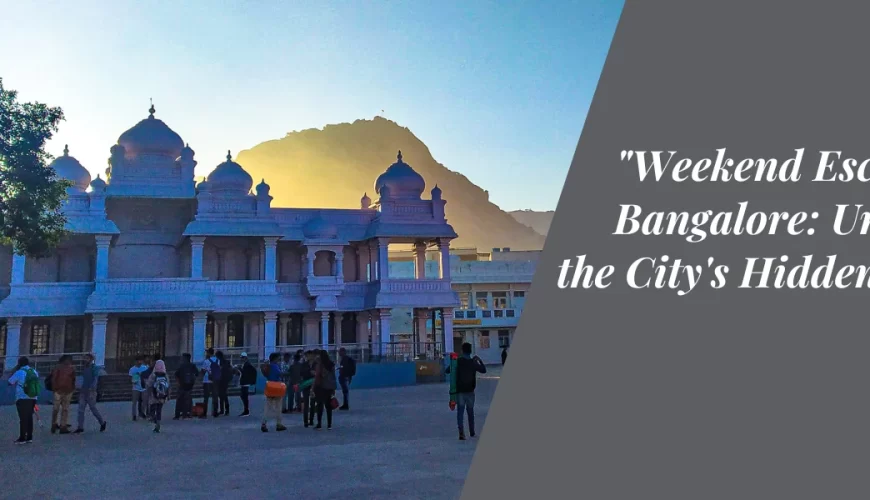 “Weekend Escapes in Bangalore: Unveiling the City’s Hidden Gems”