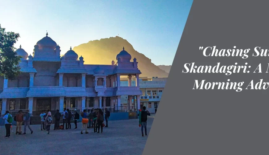 “Chasing Sunrise at Skandagiri: A Magical Morning Adventure”