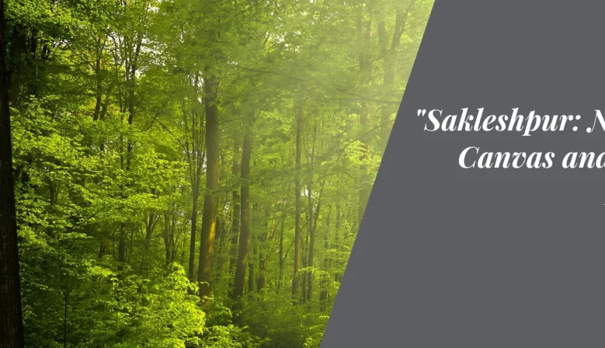 “Sakleshpur: Nature’s Canvas and Coffee Haven”