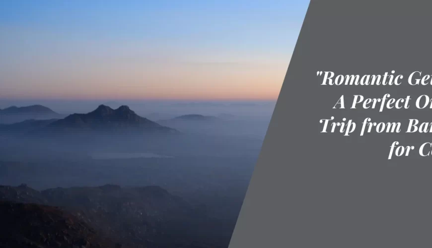 “Romantic Getaways: A Perfect One-Day Trip from Bangalore for Couples”