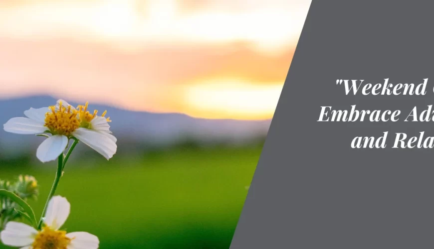 “Weekend Outing: Embrace Adventure and Relaxation”