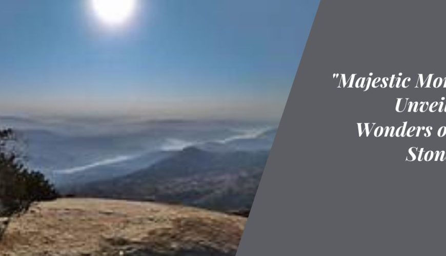 Majestic Monoliths Unveiling the Wonders of Giant Stone Hills