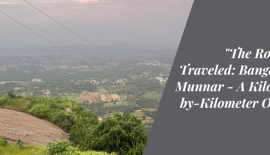 “The Road Less Traveled: Bangalore to Munnar – A Kilometer-by-Kilometer Odyssey”